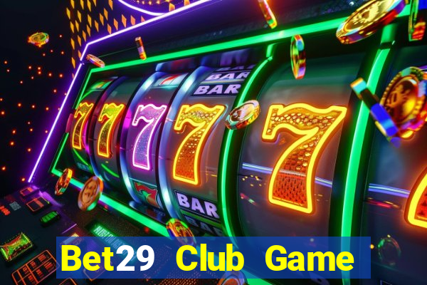 Bet29 Club Game Bài 3 Cây Đổi Thưởng