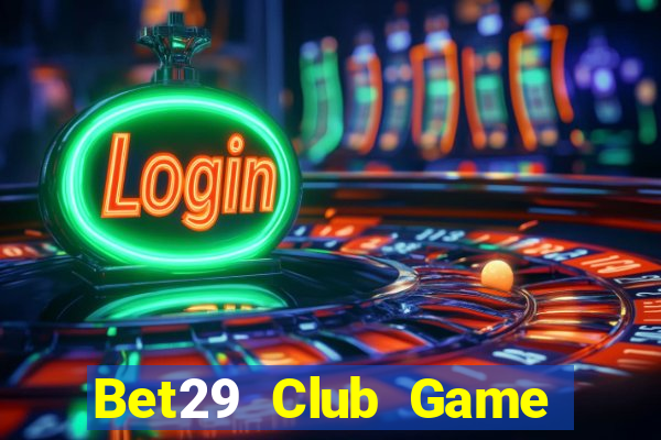 Bet29 Club Game Bài 3 Cây Đổi Thưởng