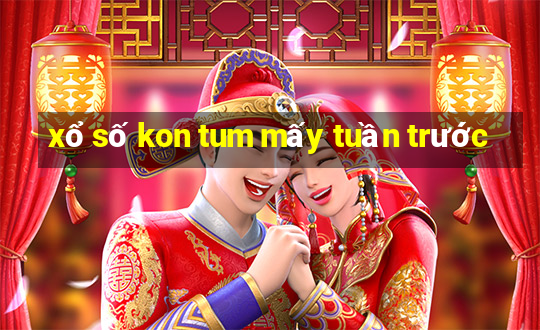 xổ số kon tum mấy tuần trước