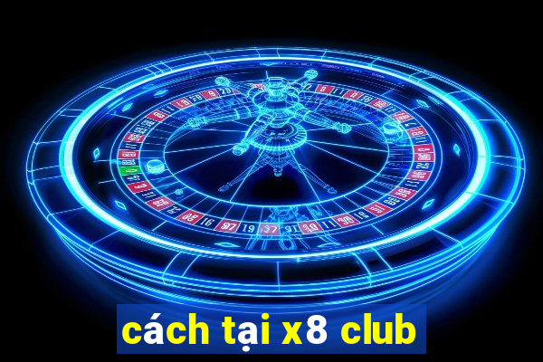 cách tại x8 club