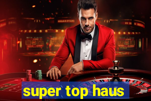 super top haus