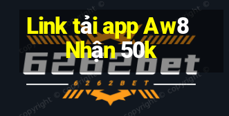 Link tải app Aw8 Nhận 50k