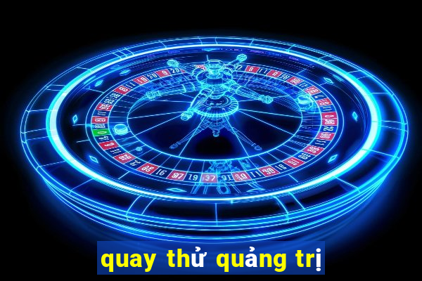 quay thử quảng trị