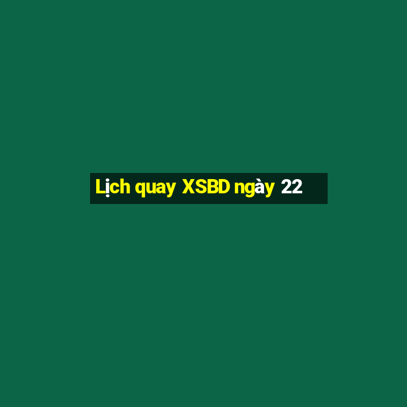 Lịch quay XSBD ngày 22