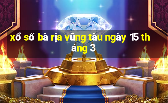 xổ số bà rịa vũng tàu ngày 15 tháng 3