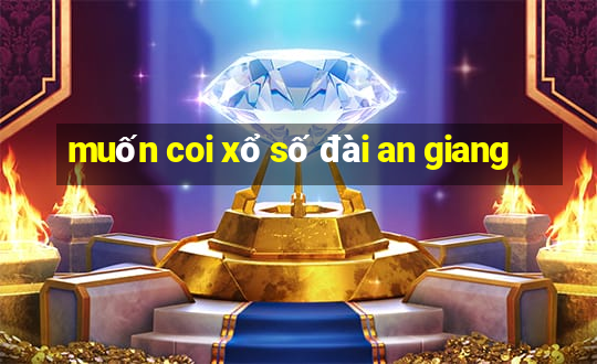 muốn coi xổ số đài an giang