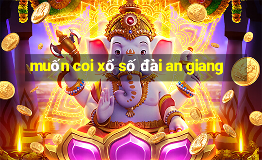 muốn coi xổ số đài an giang