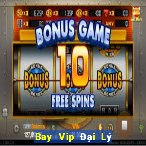 Bay Vip Đại Lý Cấp 1 Game Bài