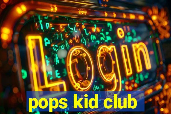 pops kid club