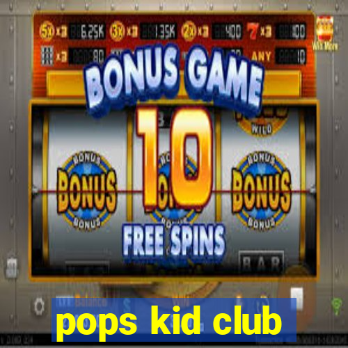 pops kid club