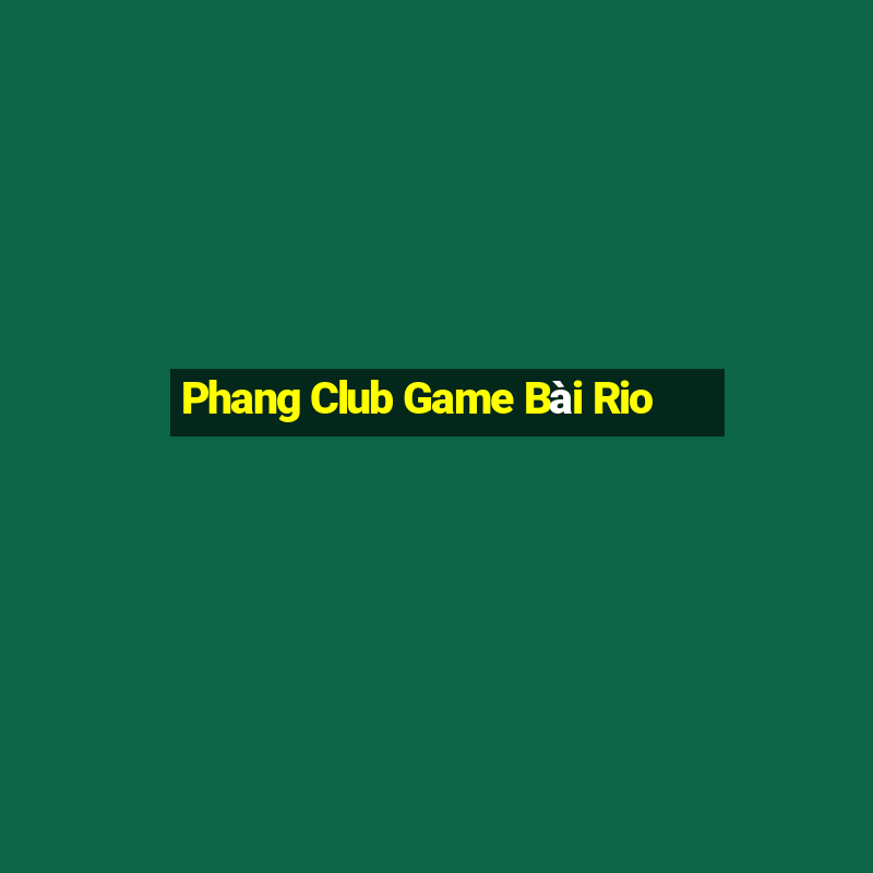 Phang Club Game Bài Rio