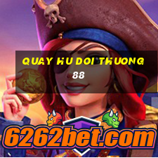 quay hu doi thuong 88