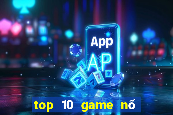 top 10 game nổ hũ uy tín