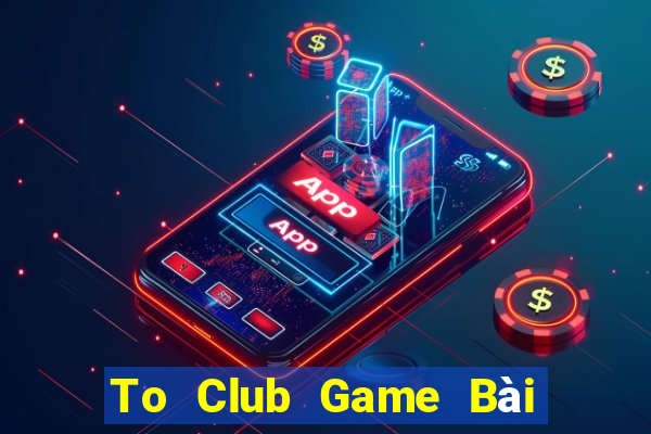 To Club Game Bài Đổi Thưởng