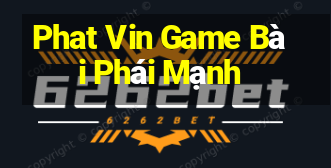 Phat Vin Game Bài Phái Mạnh