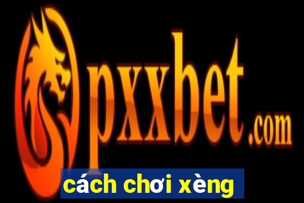 cách chơi xèng