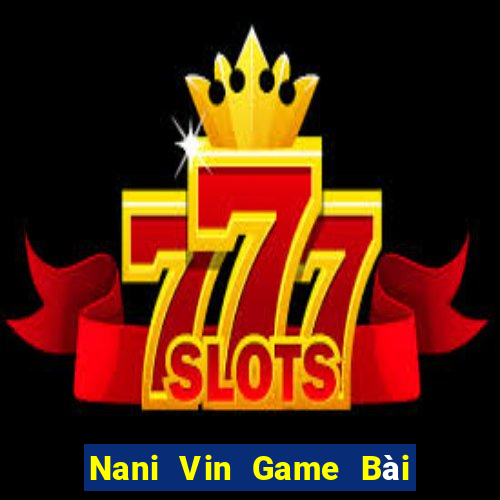 Nani Vin Game Bài Tài Xỉu