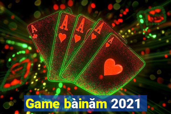 Game bàinăm 2021