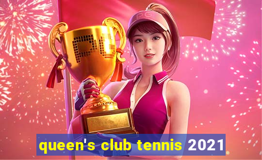 queen's club tennis 2021