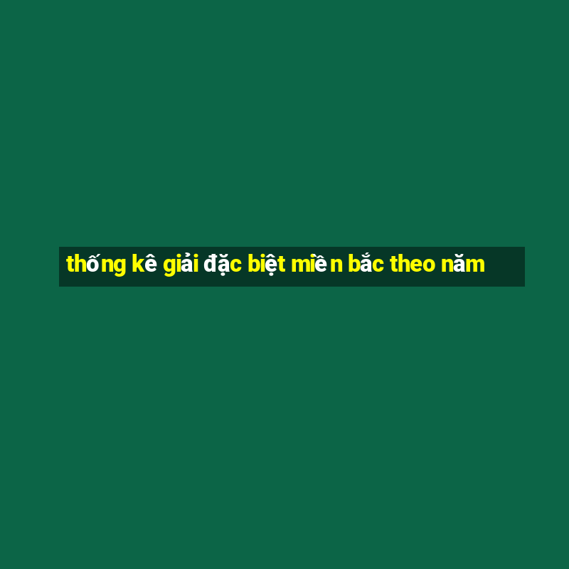 thống kê giải đặc biệt miền bắc theo năm