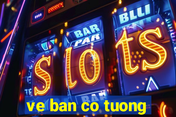 ve ban co tuong