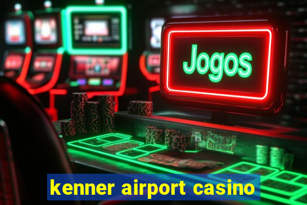 kenner airport casino