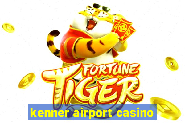 kenner airport casino