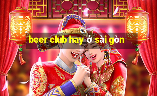 beer club hay ở sài gòn