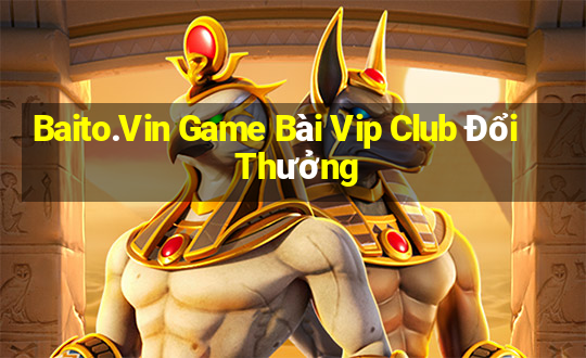 Baito.Vin Game Bài Vip Club Đổi Thưởng