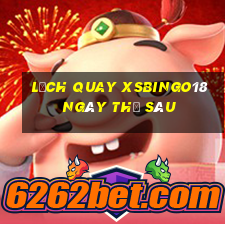 Lịch quay XSBINGO18 ngày thứ sáu