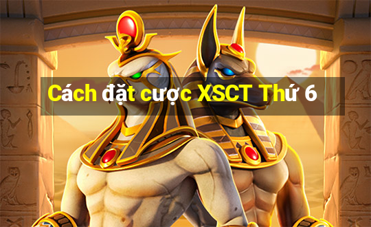 Cách đặt cược XSCT Thứ 6