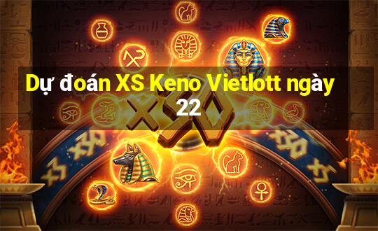 Dự đoán XS Keno Vietlott ngày 22