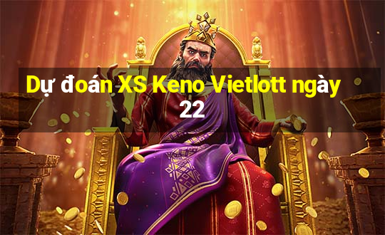 Dự đoán XS Keno Vietlott ngày 22