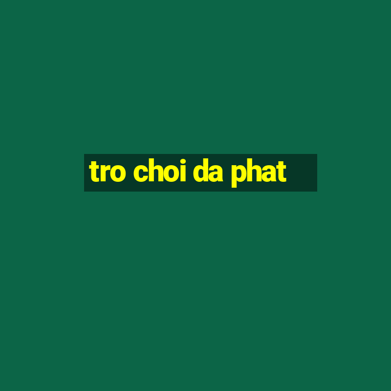 tro choi da phat