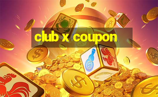 club x coupon