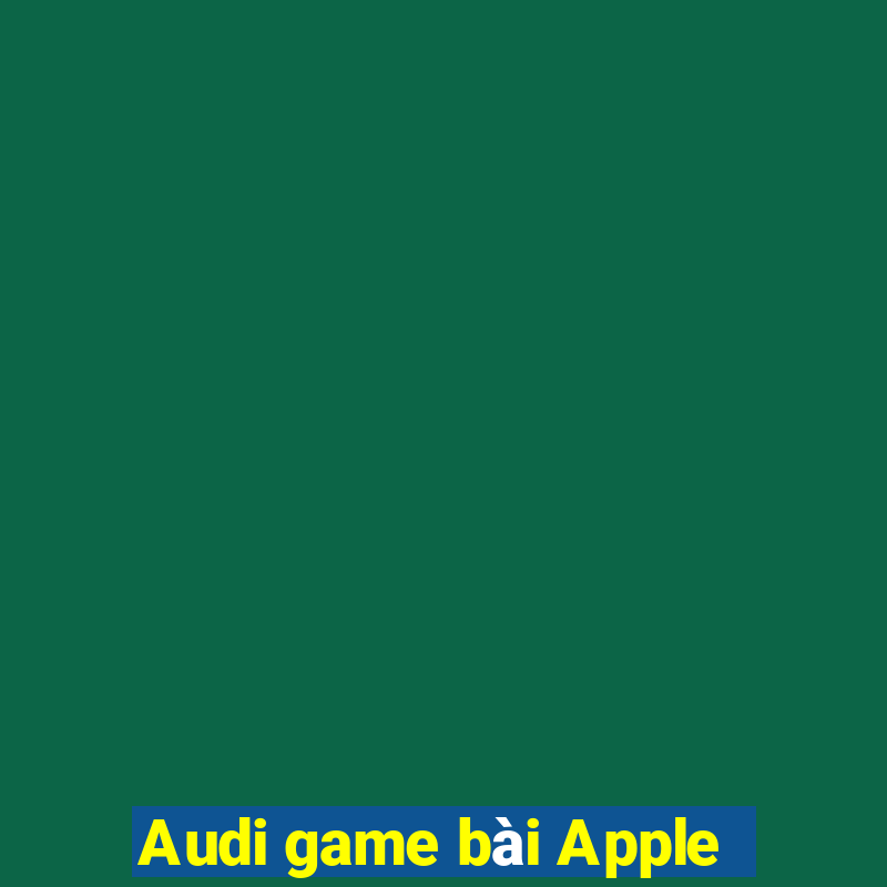 Audi game bài Apple