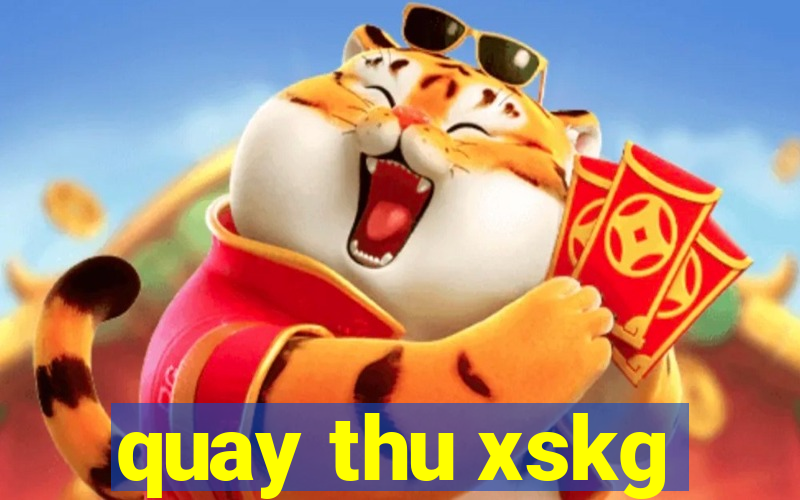 quay thu xskg