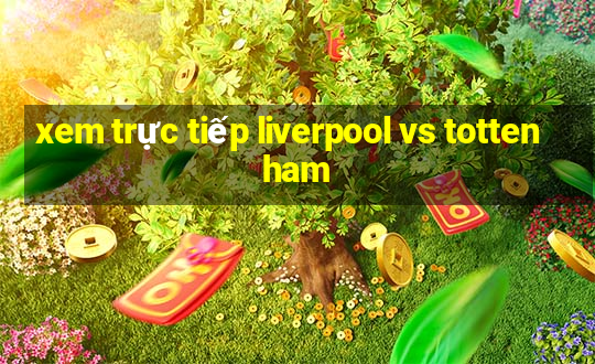 xem trực tiếp liverpool vs tottenham