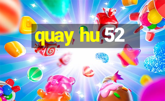 quay hu 52