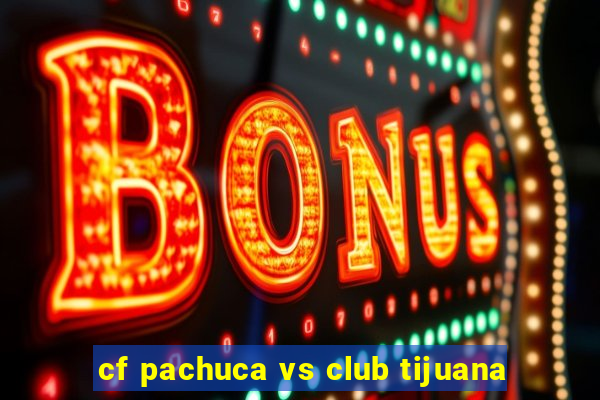 cf pachuca vs club tijuana