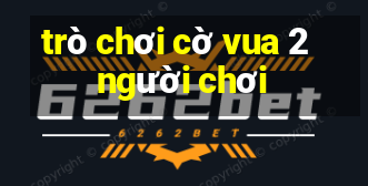 trò chơi cờ vua 2 người chơi