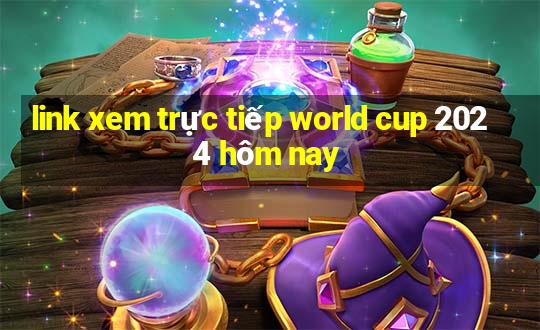 link xem trực tiếp world cup 2024 hôm nay