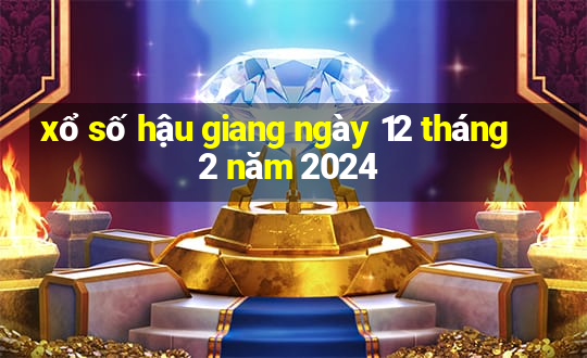 xổ số hậu giang ngày 12 tháng 2 năm 2024