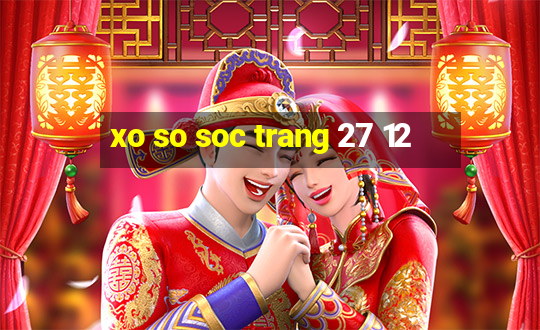 xo so soc trang 27 12