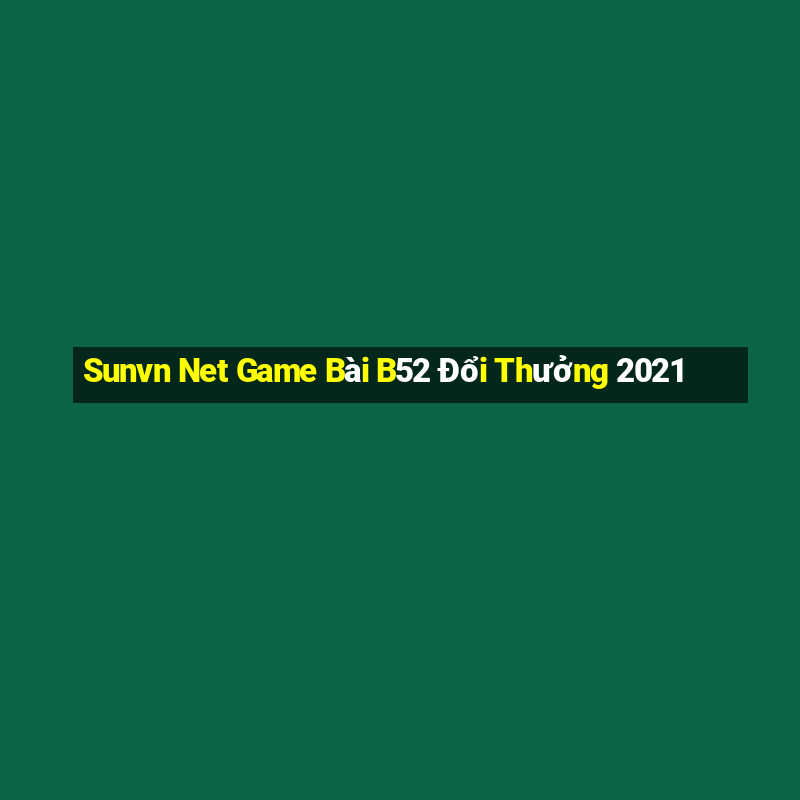 Sunvn Net Game Bài B52 Đổi Thưởng 2021