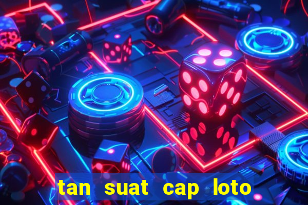 tan suat cap loto 100 ngay