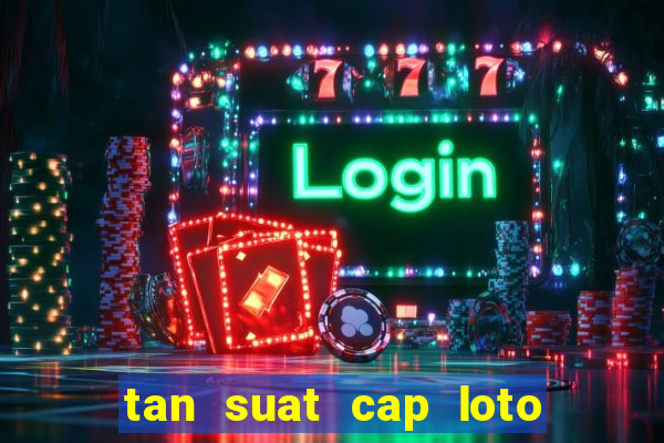 tan suat cap loto 100 ngay