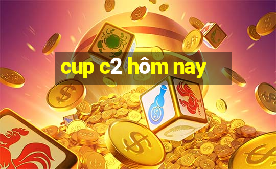 cup c2 hôm nay