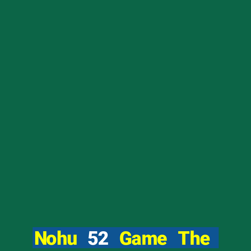 Nohu 52 Game The Bài Mobile 2021