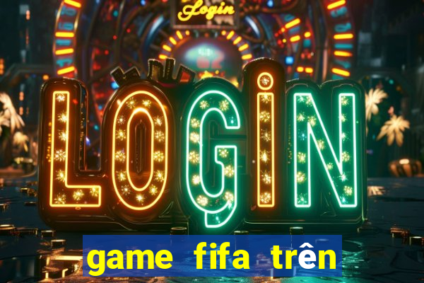 game fifa trên điện thoại